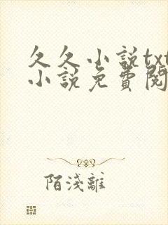 久久小说txt小说免费阅读