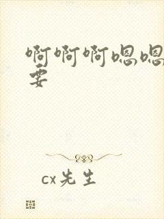 啊啊啊嗯嗯我想要