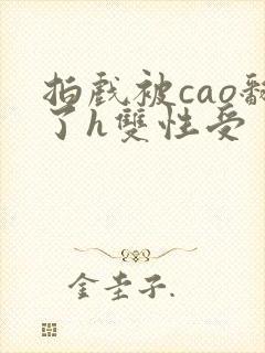 拍戏被cao翻了h双性受