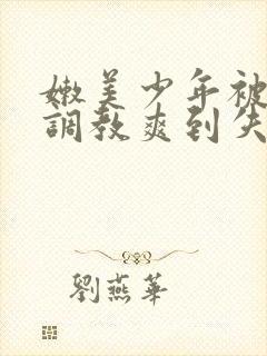 嫩美少年被触手调教爽到失禁高潮