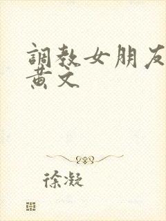 调教女朋友sm黄文