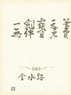 一剑霸天笔趣阁无弹窗免费阅读