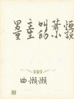 男主叫萧恒女主重生的小说封面