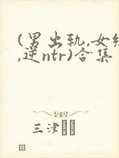 (男出轨,女绿,逆ntr)合集