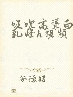 吸吮高耸白嫩的乳峰h视频