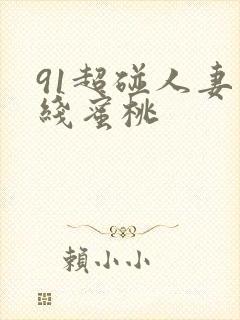 91超碰人妻在线蜜桃