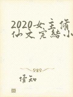 2020女主修仙文完结小说