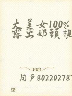 大美女100%露出奶头视频