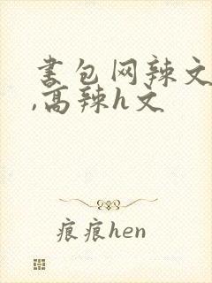 书包网辣文合集,高辣h文