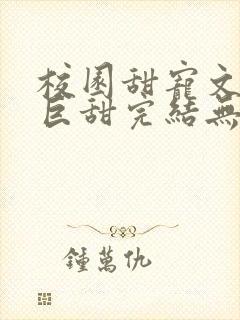 校园甜宠文推荐巨甜完结无虐