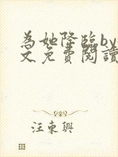 为她降临by全文免费阅读笔趣阁