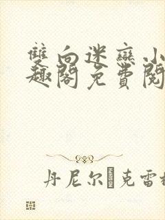 双向迷恋小说笔趣阁免费阅读全文