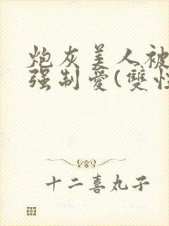 炮灰美人被疯批强制爱(双性/np