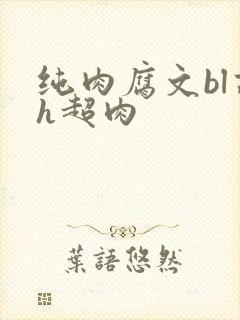 纯肉腐文bl高h超肉