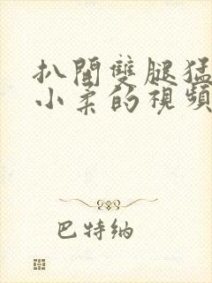 扒开双腿猛进入小柔的视频