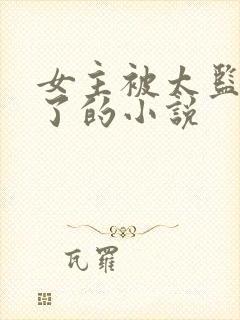 女主被太监宠幸了的小说