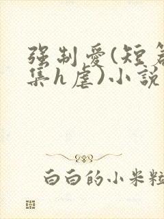 强制爱(短篇合集h虐)小说