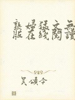 熟妇猛文无删减版在线阅读