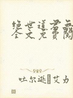 绝世道君无弹窗全文免费阅读