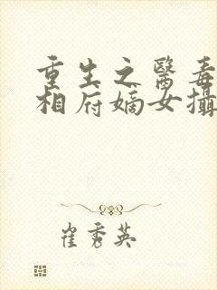 重生之医毒双绝相府嫡女摄政王的王妃