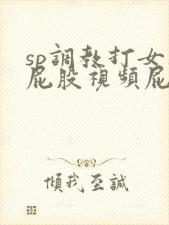 sp调教打女人屁股视频屁屁