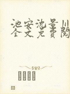 池安沈景川小说全文免费阅读