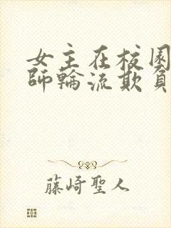 女主在校园被老师轮流欺负的小说