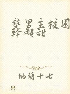 双男主校园文高干超甜