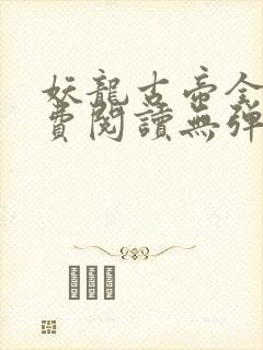 妖龙古帝全文免费阅读无弹窗