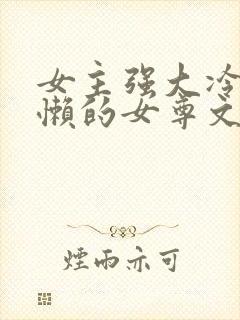 女主强大冷血慵懒的女尊文