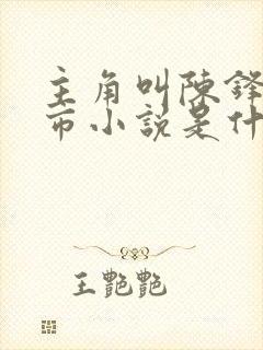 主角叫陈锋的都市小说是什么