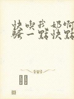 快吃我奶啊嗯再骚一点快点舔我文章