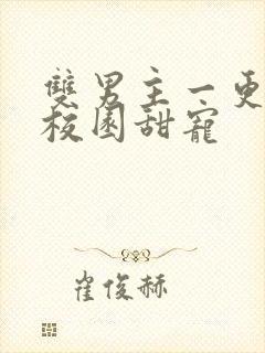 双男主一更到底校园甜宠