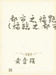 都市之福艳后宫(福临之都市逍遥),叶