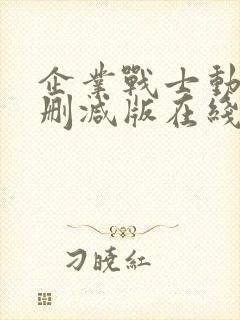 企业战士动漫未删减版在线观看