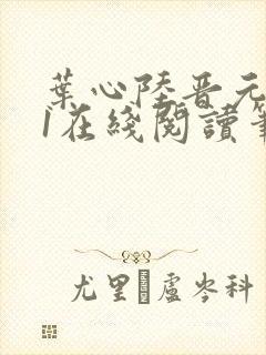 叶心陆晋元番外1在线阅读笔趣阁
