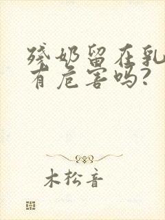 残奶留在乳房里有危害吗?