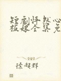 短剧怦然心动老板娘全集免费观看