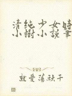 清纯少女时唯苏小树小说笔趣阁最新
