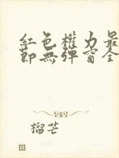 红色权力最新章节无弹窗全文免费阅读