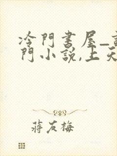 冷门书屋_读冷门小说,上天天冷门小说网