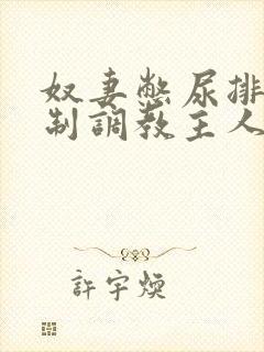 奴妻憋尿排泄控制调教主人小说