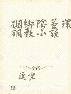 捆绑阴蒂环露出调教小说