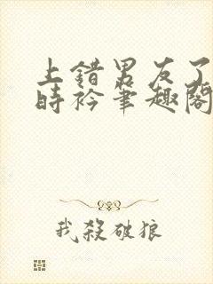 上错男友了by时衿笔趣阁免费阅读