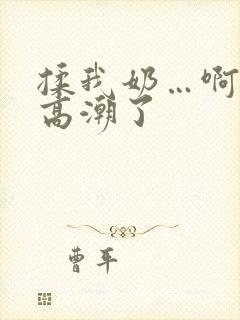 揉我奶…啊…嗯高潮了封面