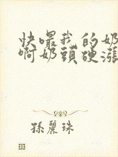 快嘬我的奶头嗯啊奶头硬涨奶