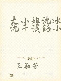 大小姐沈冰清和沈千溪的小说