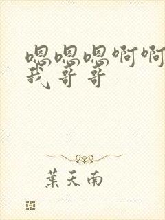 嗯嗯嗯啊啊啊操我哥哥