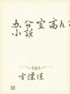 办公室高h勾引小说