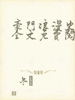 豪门浪漫史小说全文免费阅读